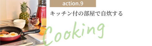 action.9 キッチン付の部屋で自炊する